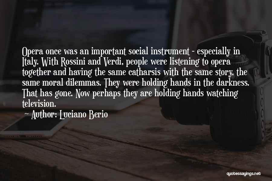 Luciano Berio Quotes: Opera Once Was An Important Social Instrument - Especially In Italy. With Rossini And Verdi, People Were Listening To Opera