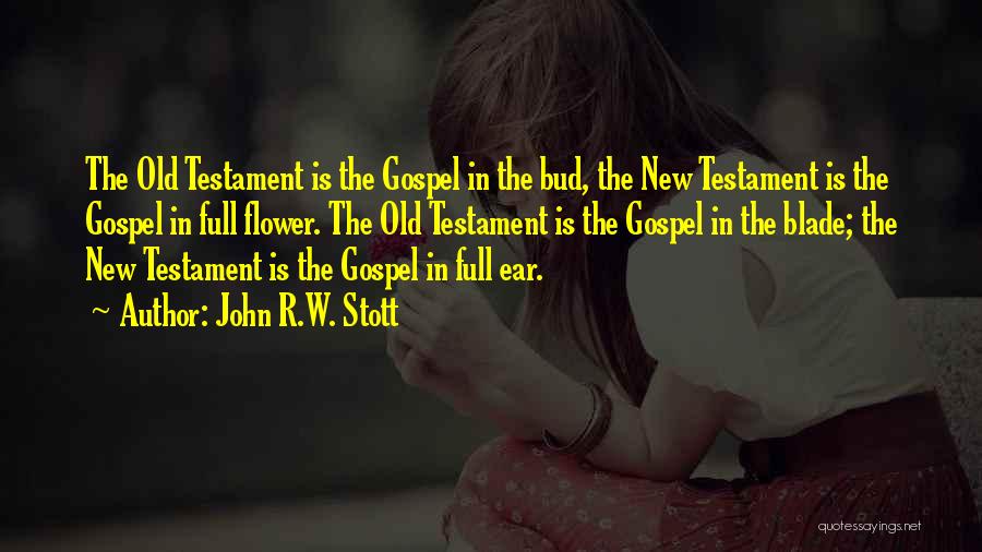 John R.W. Stott Quotes: The Old Testament Is The Gospel In The Bud, The New Testament Is The Gospel In Full Flower. The Old