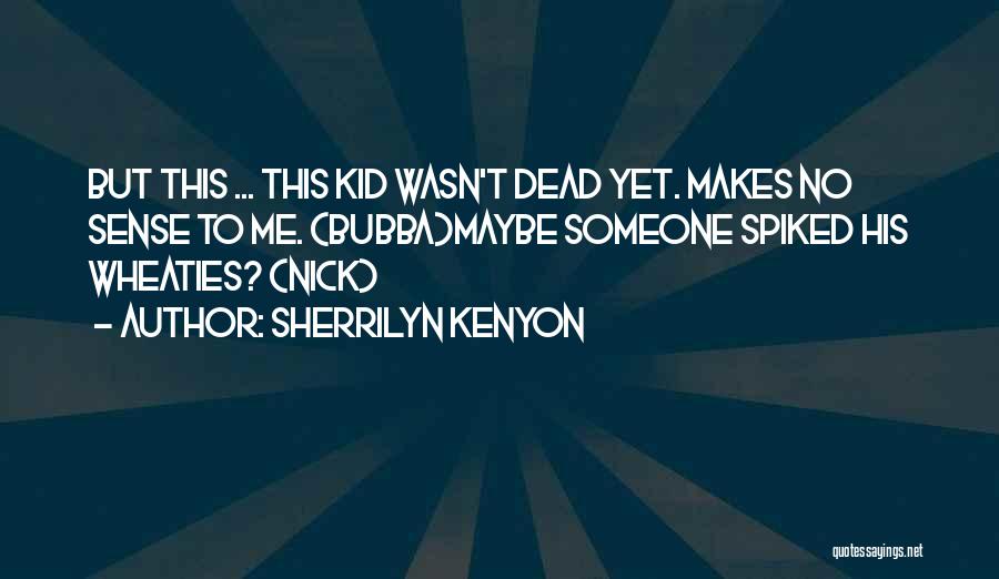 Sherrilyn Kenyon Quotes: But This ... This Kid Wasn't Dead Yet. Makes No Sense To Me. (bubba)maybe Someone Spiked His Wheaties? (nick)