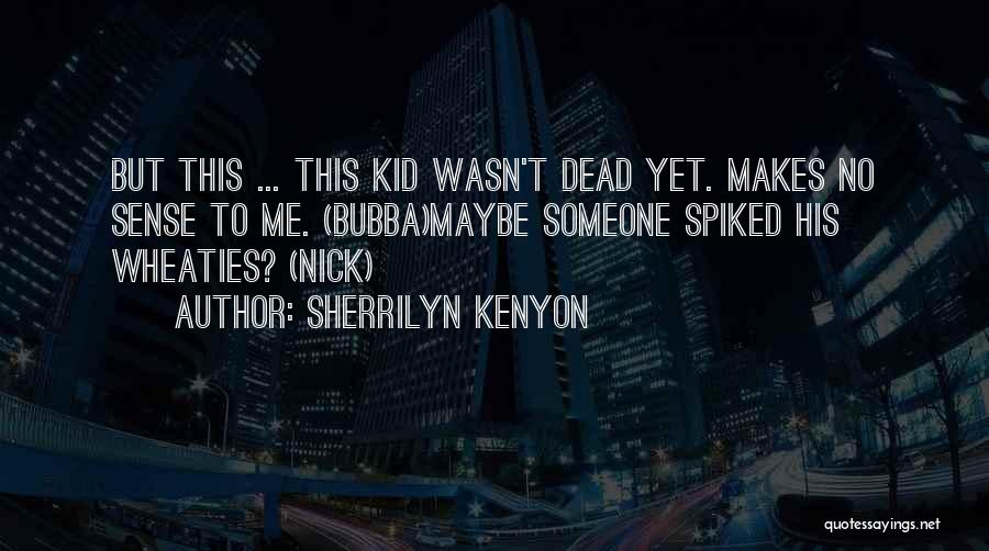 Sherrilyn Kenyon Quotes: But This ... This Kid Wasn't Dead Yet. Makes No Sense To Me. (bubba)maybe Someone Spiked His Wheaties? (nick)