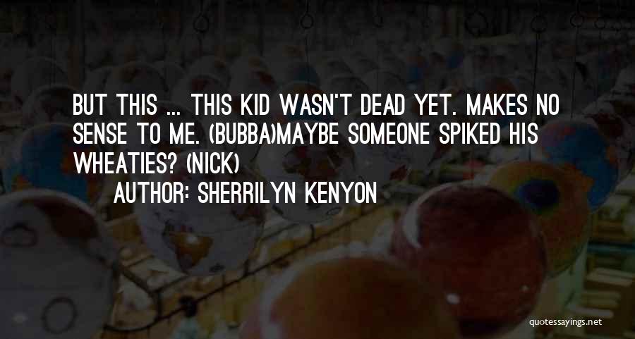 Sherrilyn Kenyon Quotes: But This ... This Kid Wasn't Dead Yet. Makes No Sense To Me. (bubba)maybe Someone Spiked His Wheaties? (nick)