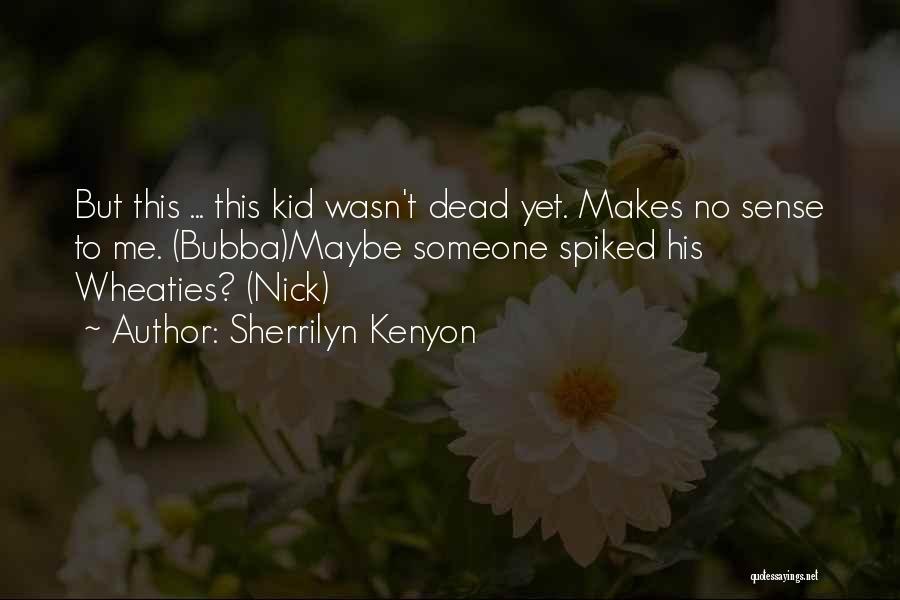 Sherrilyn Kenyon Quotes: But This ... This Kid Wasn't Dead Yet. Makes No Sense To Me. (bubba)maybe Someone Spiked His Wheaties? (nick)