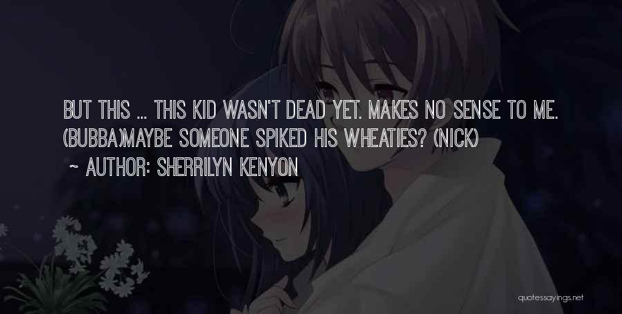 Sherrilyn Kenyon Quotes: But This ... This Kid Wasn't Dead Yet. Makes No Sense To Me. (bubba)maybe Someone Spiked His Wheaties? (nick)