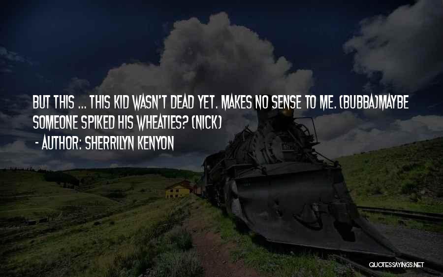 Sherrilyn Kenyon Quotes: But This ... This Kid Wasn't Dead Yet. Makes No Sense To Me. (bubba)maybe Someone Spiked His Wheaties? (nick)