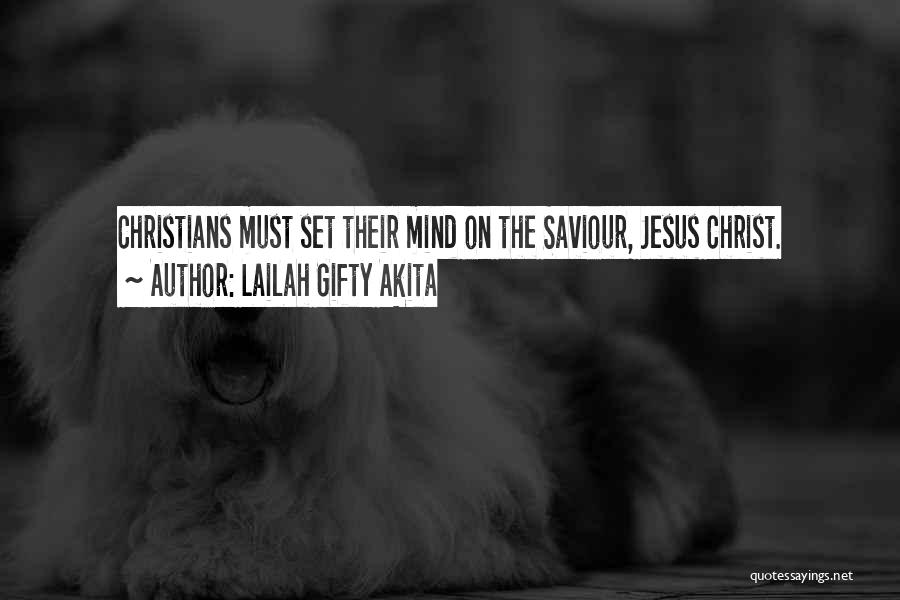 Lailah Gifty Akita Quotes: Christians Must Set Their Mind On The Saviour, Jesus Christ.