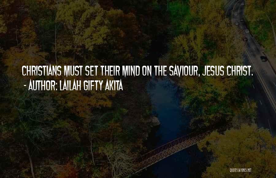 Lailah Gifty Akita Quotes: Christians Must Set Their Mind On The Saviour, Jesus Christ.