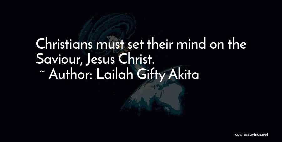 Lailah Gifty Akita Quotes: Christians Must Set Their Mind On The Saviour, Jesus Christ.