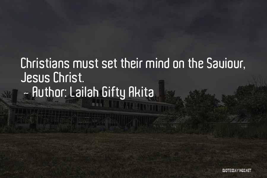 Lailah Gifty Akita Quotes: Christians Must Set Their Mind On The Saviour, Jesus Christ.