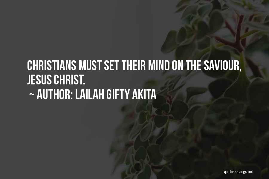 Lailah Gifty Akita Quotes: Christians Must Set Their Mind On The Saviour, Jesus Christ.