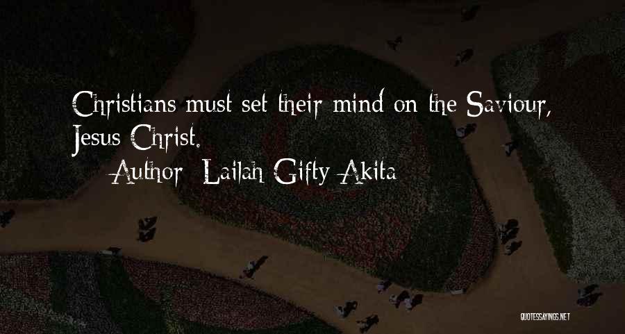 Lailah Gifty Akita Quotes: Christians Must Set Their Mind On The Saviour, Jesus Christ.