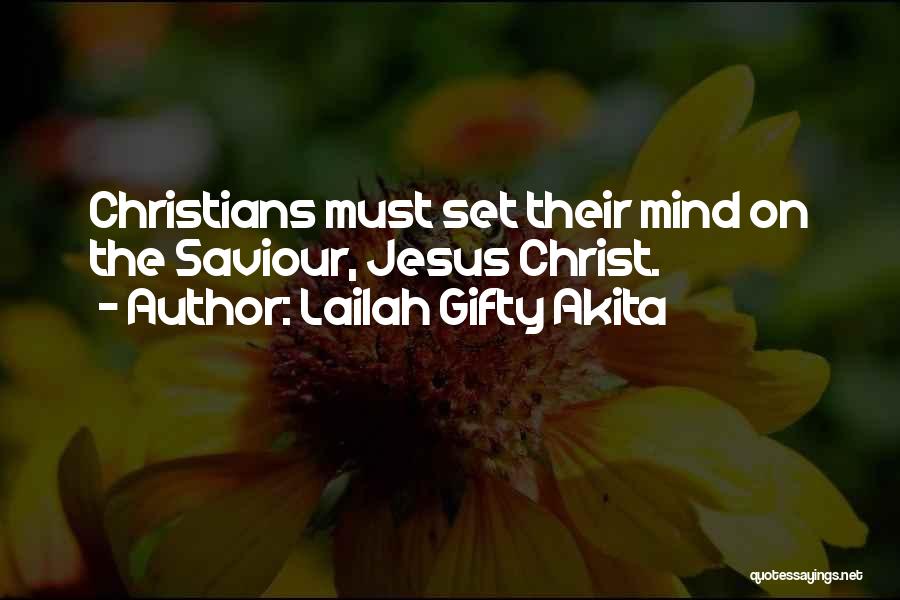 Lailah Gifty Akita Quotes: Christians Must Set Their Mind On The Saviour, Jesus Christ.