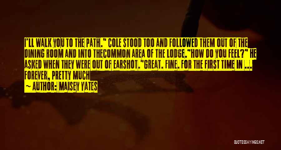 Maisey Yates Quotes: I'll Walk You To The Path. Cole Stood Too And Followed Them Out Of The Dining Room And Into Thecommon