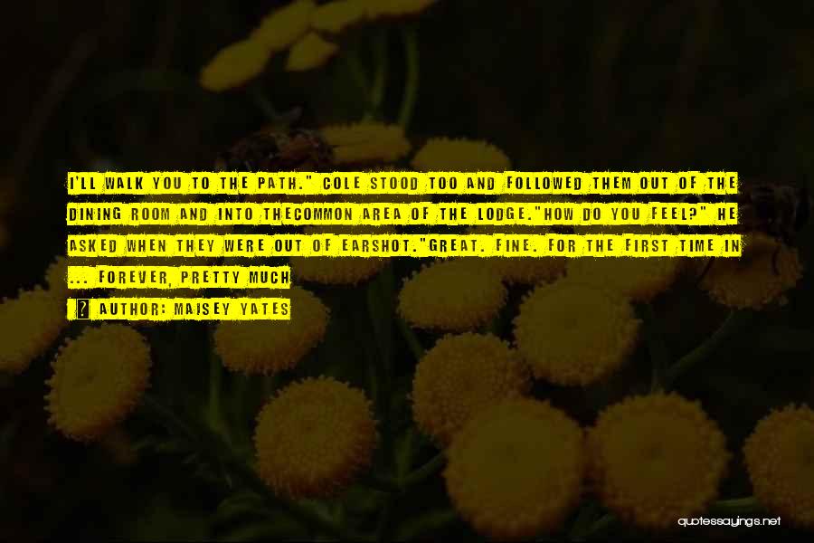 Maisey Yates Quotes: I'll Walk You To The Path. Cole Stood Too And Followed Them Out Of The Dining Room And Into Thecommon