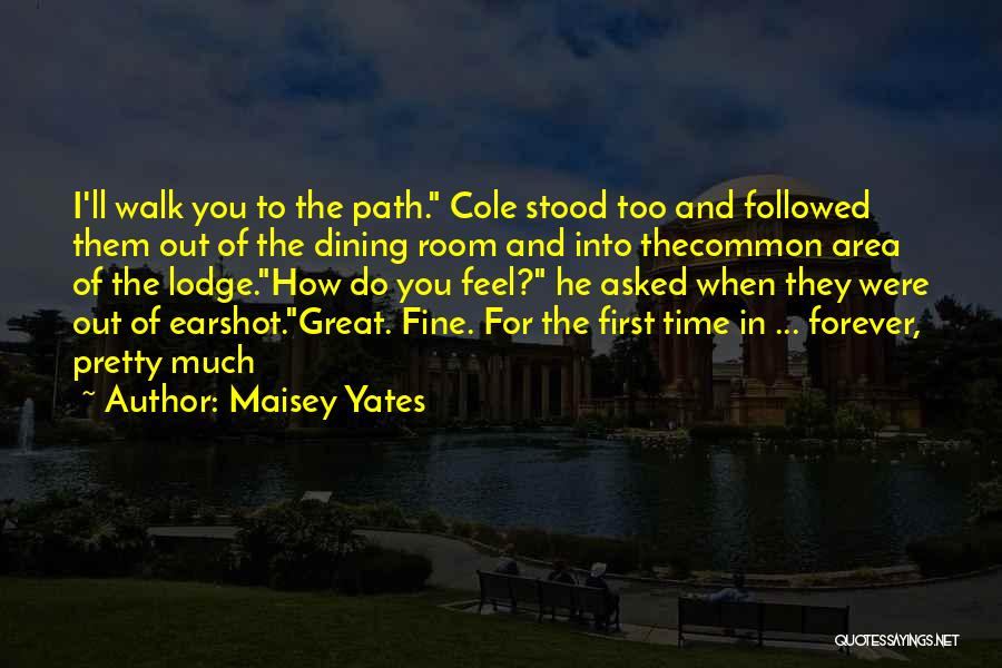 Maisey Yates Quotes: I'll Walk You To The Path. Cole Stood Too And Followed Them Out Of The Dining Room And Into Thecommon