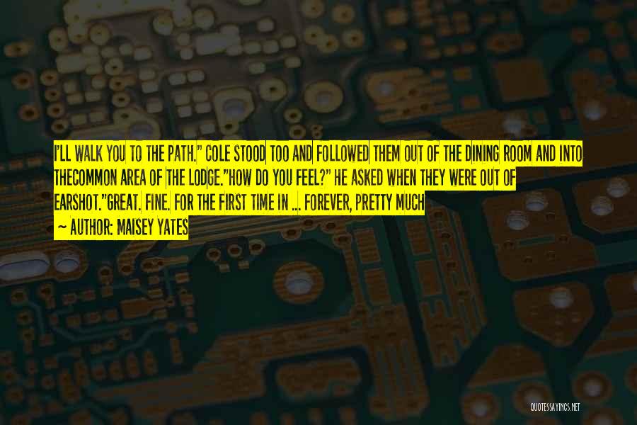 Maisey Yates Quotes: I'll Walk You To The Path. Cole Stood Too And Followed Them Out Of The Dining Room And Into Thecommon