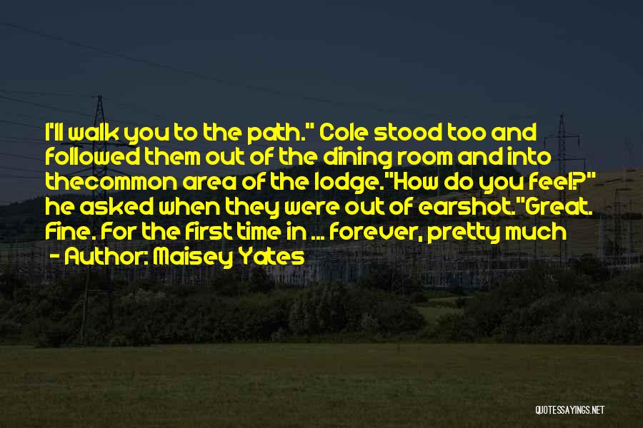 Maisey Yates Quotes: I'll Walk You To The Path. Cole Stood Too And Followed Them Out Of The Dining Room And Into Thecommon