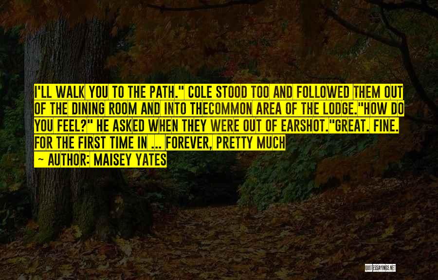 Maisey Yates Quotes: I'll Walk You To The Path. Cole Stood Too And Followed Them Out Of The Dining Room And Into Thecommon