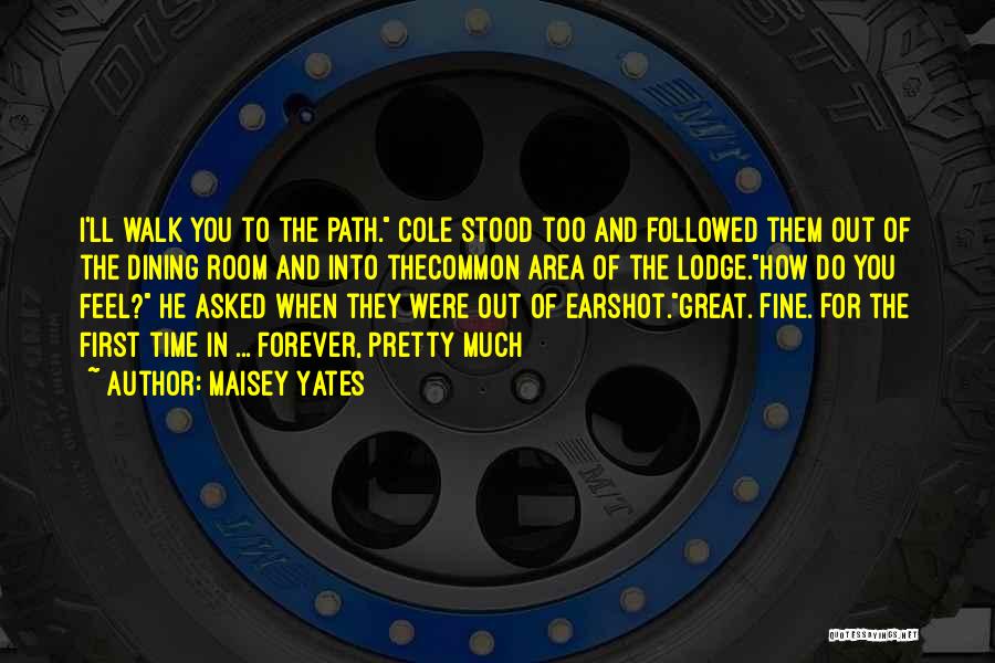 Maisey Yates Quotes: I'll Walk You To The Path. Cole Stood Too And Followed Them Out Of The Dining Room And Into Thecommon