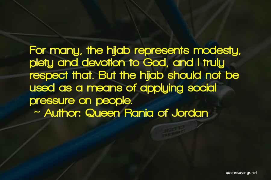 Queen Rania Of Jordan Quotes: For Many, The Hijab Represents Modesty, Piety And Devotion To God, And I Truly Respect That. But The Hijab Should
