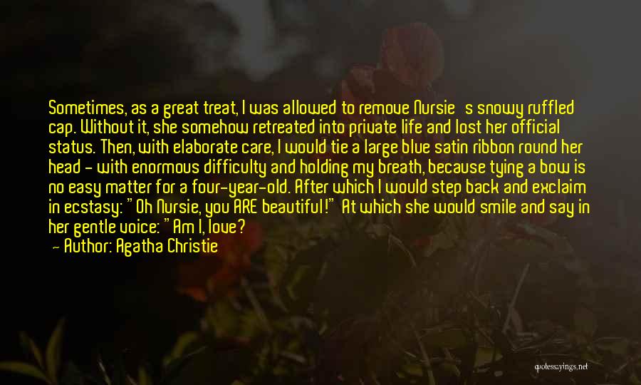 Agatha Christie Quotes: Sometimes, As A Great Treat, I Was Allowed To Remove Nursie's Snowy Ruffled Cap. Without It, She Somehow Retreated Into