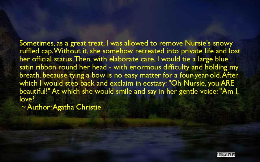 Agatha Christie Quotes: Sometimes, As A Great Treat, I Was Allowed To Remove Nursie's Snowy Ruffled Cap. Without It, She Somehow Retreated Into