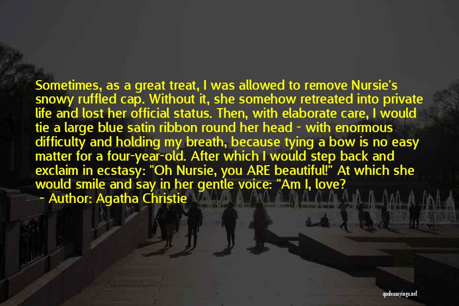 Agatha Christie Quotes: Sometimes, As A Great Treat, I Was Allowed To Remove Nursie's Snowy Ruffled Cap. Without It, She Somehow Retreated Into