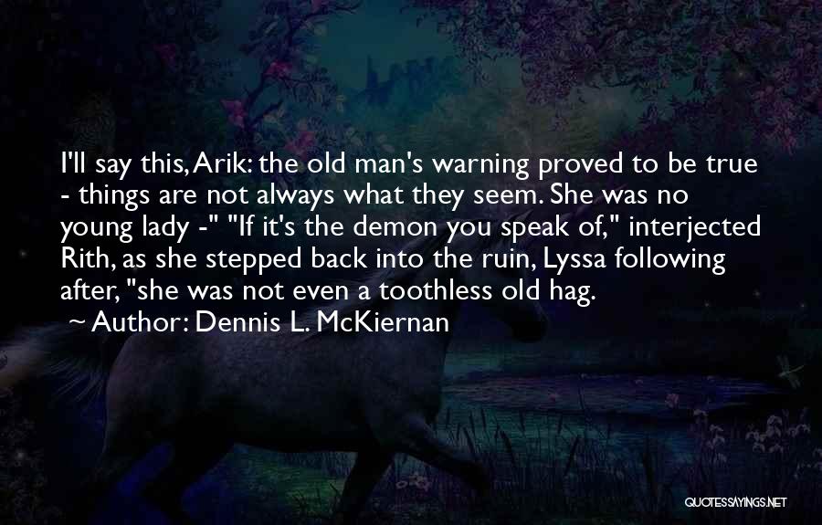 Dennis L. McKiernan Quotes: I'll Say This, Arik: The Old Man's Warning Proved To Be True - Things Are Not Always What They Seem.