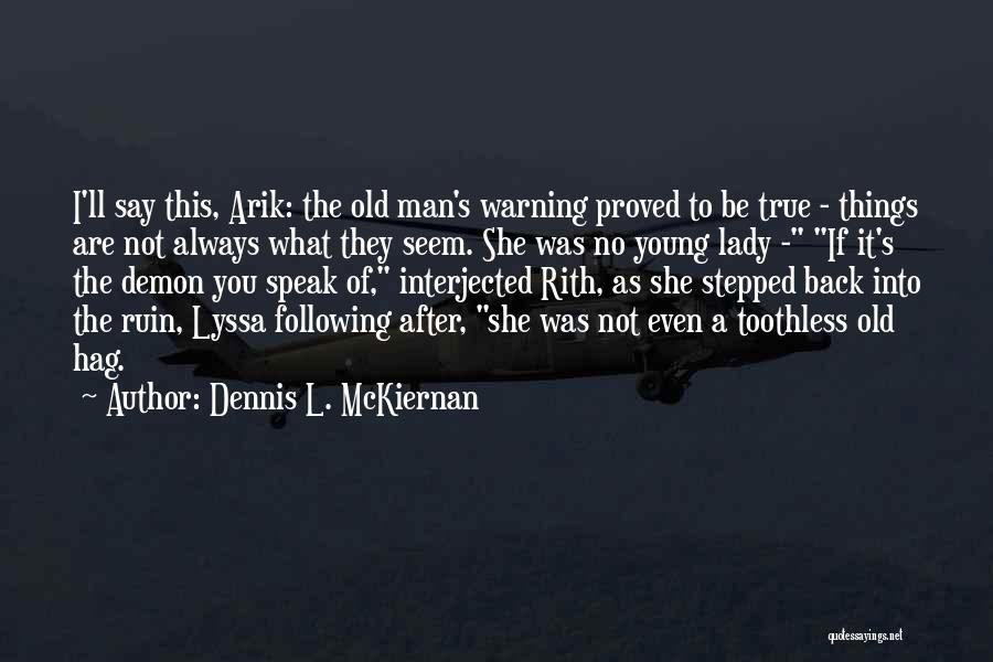 Dennis L. McKiernan Quotes: I'll Say This, Arik: The Old Man's Warning Proved To Be True - Things Are Not Always What They Seem.