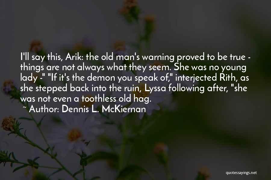 Dennis L. McKiernan Quotes: I'll Say This, Arik: The Old Man's Warning Proved To Be True - Things Are Not Always What They Seem.