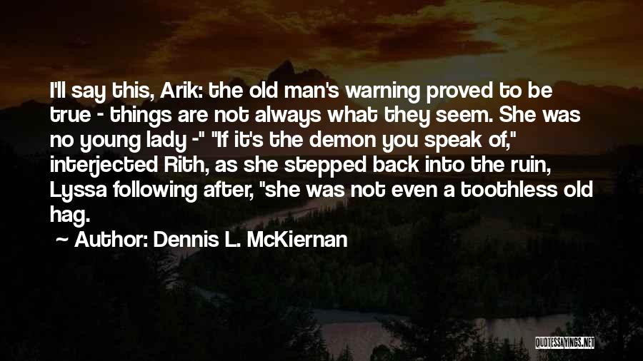 Dennis L. McKiernan Quotes: I'll Say This, Arik: The Old Man's Warning Proved To Be True - Things Are Not Always What They Seem.