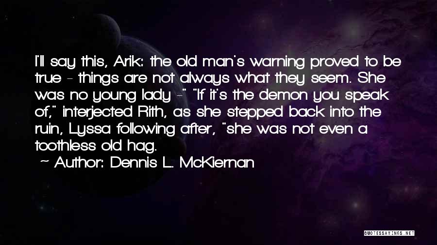 Dennis L. McKiernan Quotes: I'll Say This, Arik: The Old Man's Warning Proved To Be True - Things Are Not Always What They Seem.