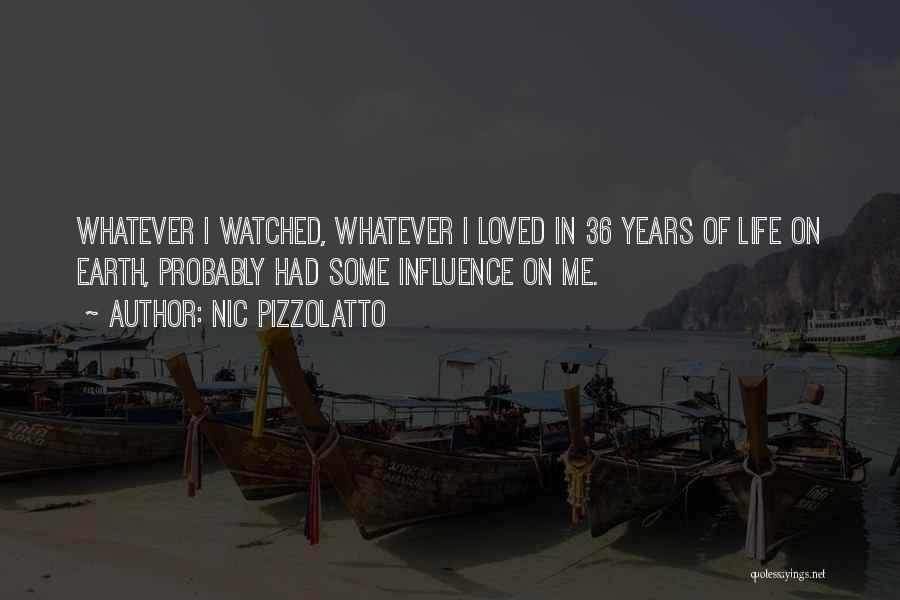 Nic Pizzolatto Quotes: Whatever I Watched, Whatever I Loved In 36 Years Of Life On Earth, Probably Had Some Influence On Me.