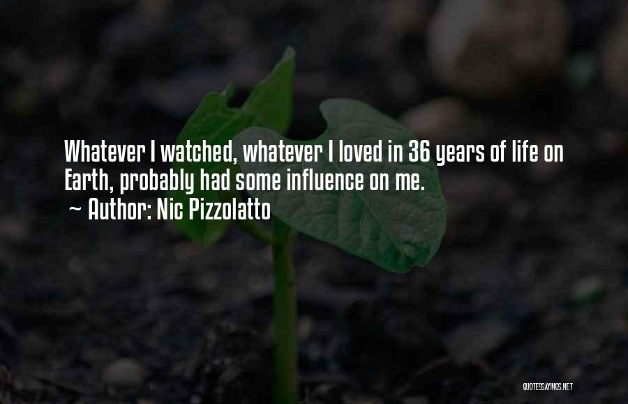 Nic Pizzolatto Quotes: Whatever I Watched, Whatever I Loved In 36 Years Of Life On Earth, Probably Had Some Influence On Me.