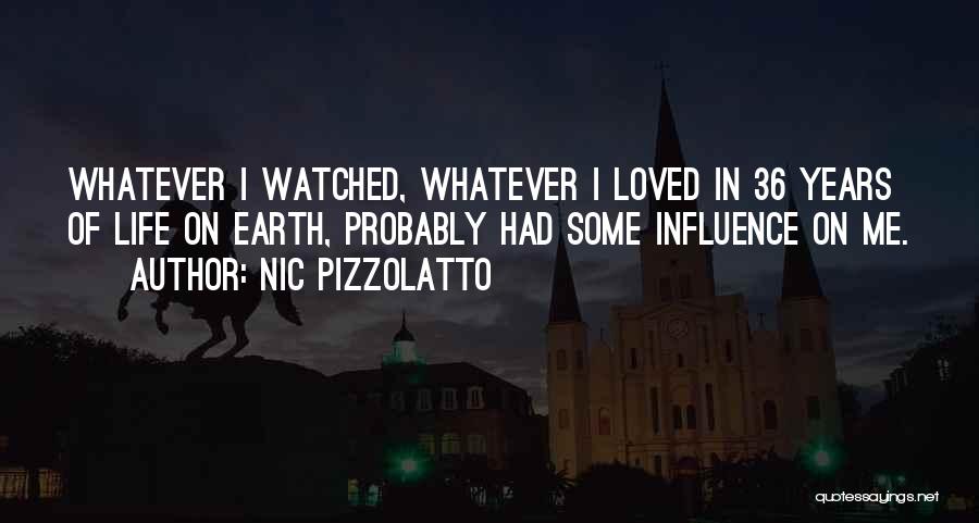 Nic Pizzolatto Quotes: Whatever I Watched, Whatever I Loved In 36 Years Of Life On Earth, Probably Had Some Influence On Me.