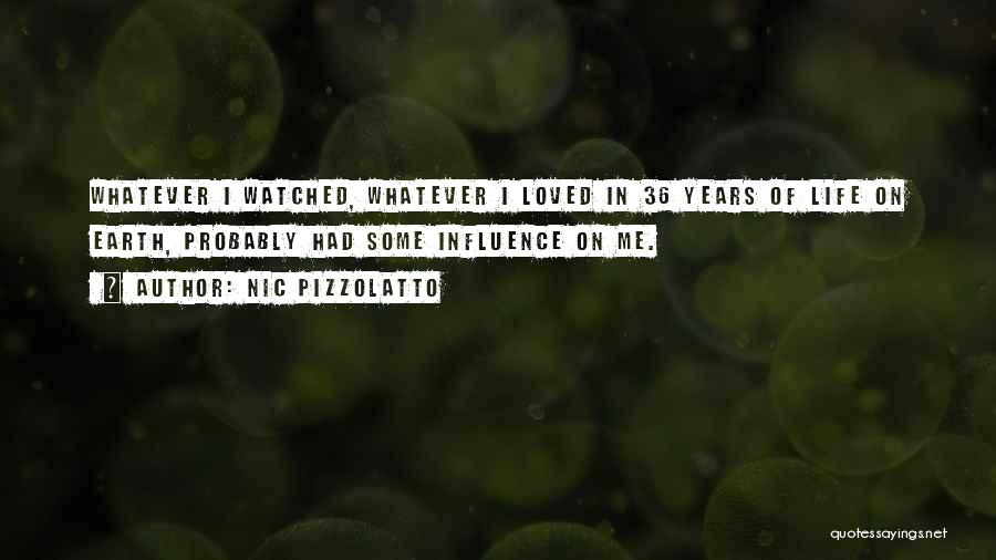 Nic Pizzolatto Quotes: Whatever I Watched, Whatever I Loved In 36 Years Of Life On Earth, Probably Had Some Influence On Me.