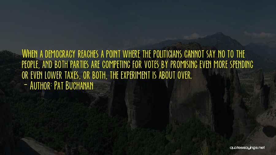 Pat Buchanan Quotes: When A Democracy Reaches A Point Where The Politicians Cannot Say No To The People, And Both Parties Are Competing