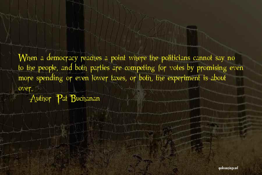 Pat Buchanan Quotes: When A Democracy Reaches A Point Where The Politicians Cannot Say No To The People, And Both Parties Are Competing