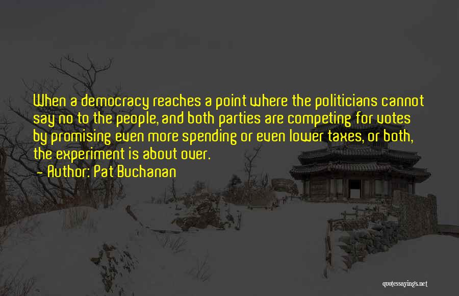 Pat Buchanan Quotes: When A Democracy Reaches A Point Where The Politicians Cannot Say No To The People, And Both Parties Are Competing