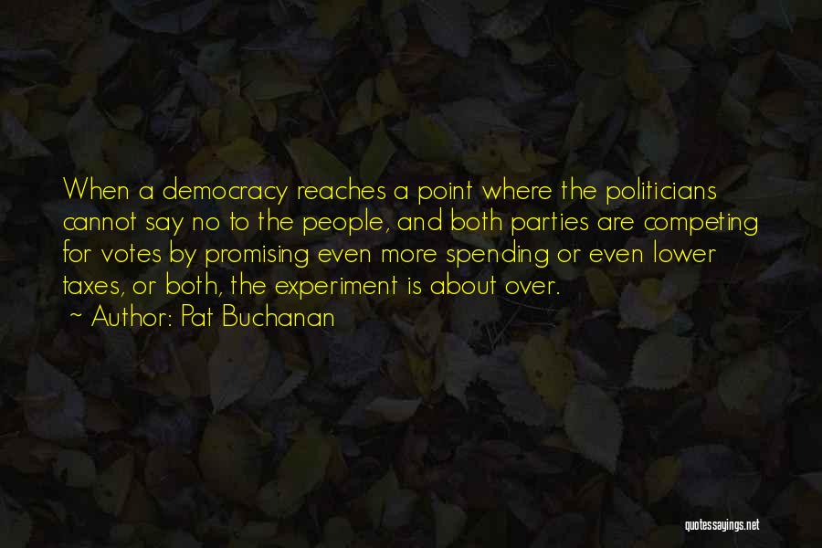 Pat Buchanan Quotes: When A Democracy Reaches A Point Where The Politicians Cannot Say No To The People, And Both Parties Are Competing