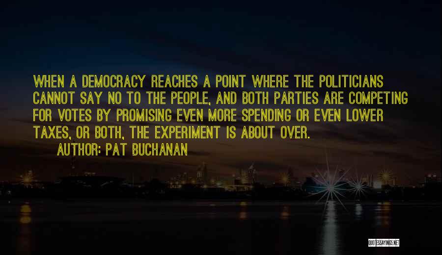 Pat Buchanan Quotes: When A Democracy Reaches A Point Where The Politicians Cannot Say No To The People, And Both Parties Are Competing