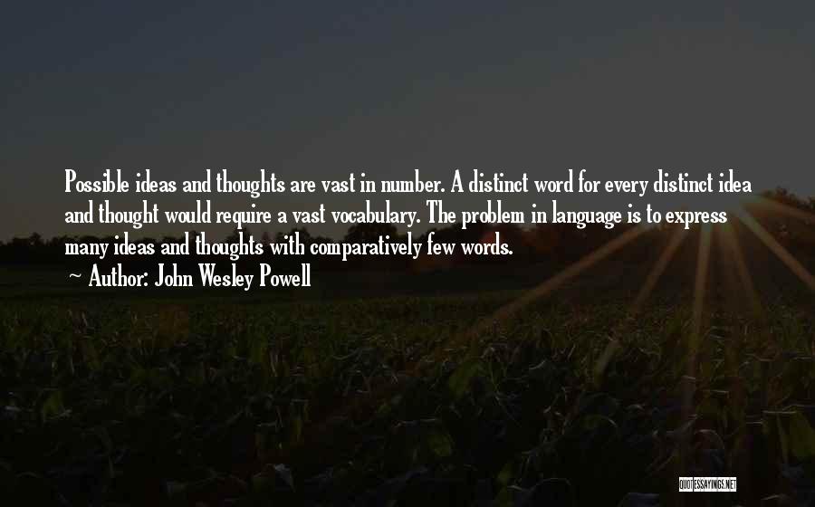 John Wesley Powell Quotes: Possible Ideas And Thoughts Are Vast In Number. A Distinct Word For Every Distinct Idea And Thought Would Require A