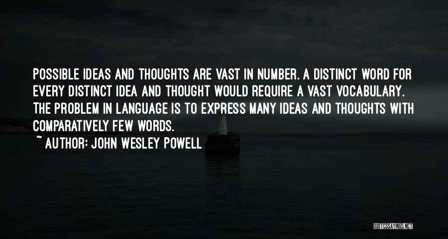 John Wesley Powell Quotes: Possible Ideas And Thoughts Are Vast In Number. A Distinct Word For Every Distinct Idea And Thought Would Require A
