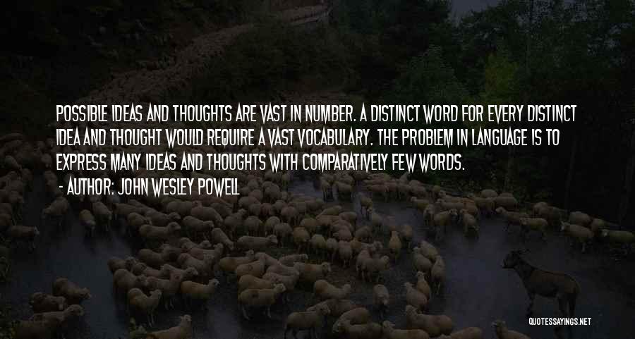 John Wesley Powell Quotes: Possible Ideas And Thoughts Are Vast In Number. A Distinct Word For Every Distinct Idea And Thought Would Require A