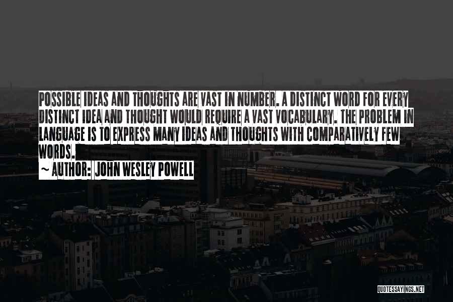 John Wesley Powell Quotes: Possible Ideas And Thoughts Are Vast In Number. A Distinct Word For Every Distinct Idea And Thought Would Require A