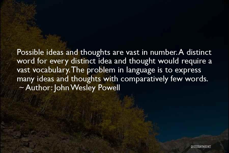 John Wesley Powell Quotes: Possible Ideas And Thoughts Are Vast In Number. A Distinct Word For Every Distinct Idea And Thought Would Require A