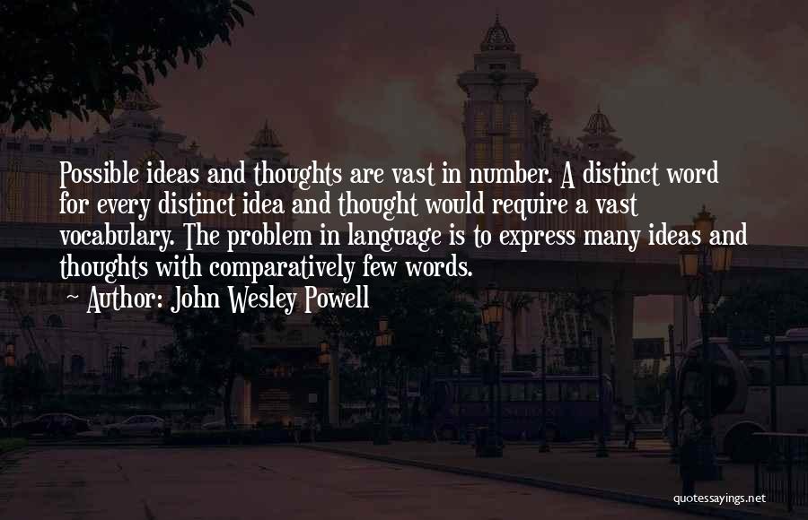 John Wesley Powell Quotes: Possible Ideas And Thoughts Are Vast In Number. A Distinct Word For Every Distinct Idea And Thought Would Require A