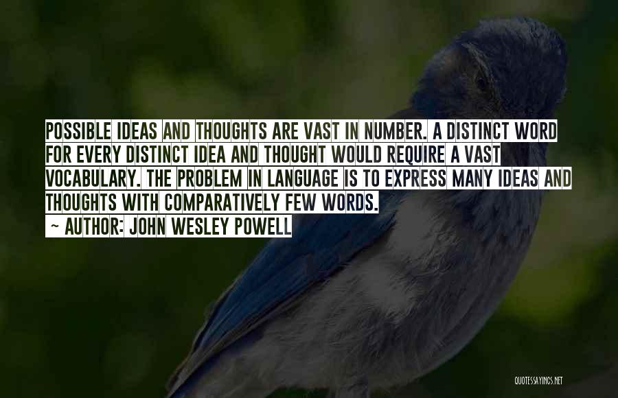 John Wesley Powell Quotes: Possible Ideas And Thoughts Are Vast In Number. A Distinct Word For Every Distinct Idea And Thought Would Require A