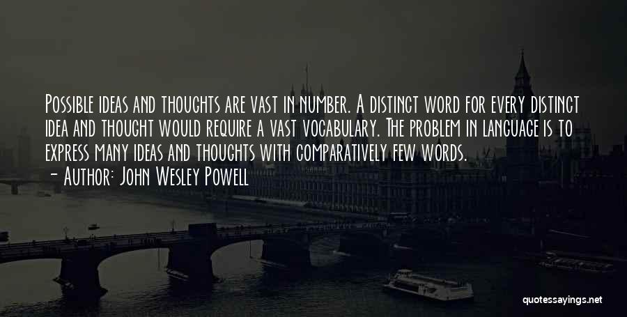 John Wesley Powell Quotes: Possible Ideas And Thoughts Are Vast In Number. A Distinct Word For Every Distinct Idea And Thought Would Require A