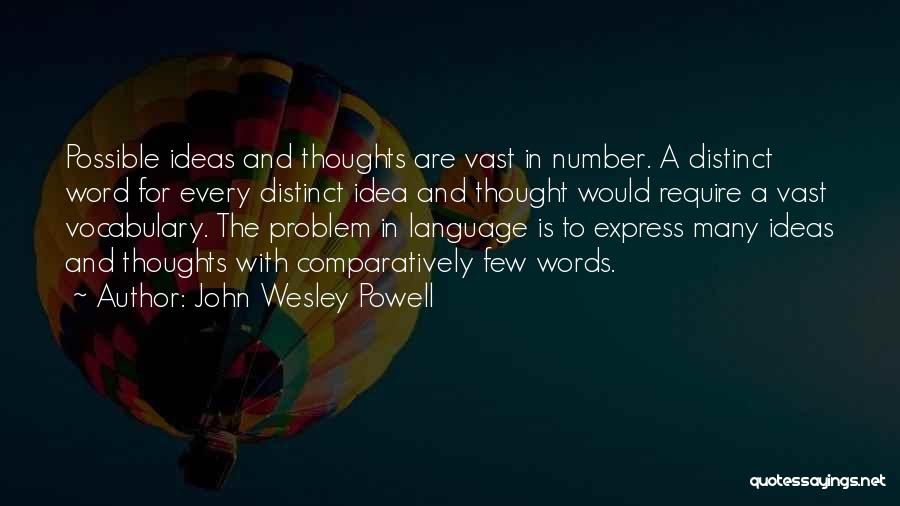 John Wesley Powell Quotes: Possible Ideas And Thoughts Are Vast In Number. A Distinct Word For Every Distinct Idea And Thought Would Require A