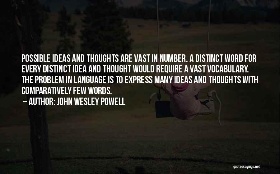 John Wesley Powell Quotes: Possible Ideas And Thoughts Are Vast In Number. A Distinct Word For Every Distinct Idea And Thought Would Require A